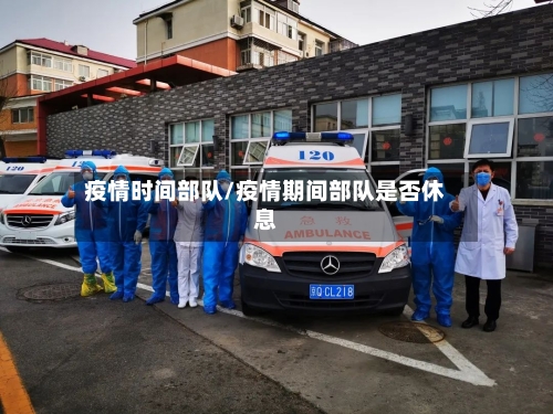 疫情时间部队/疫情期间部队是否休息