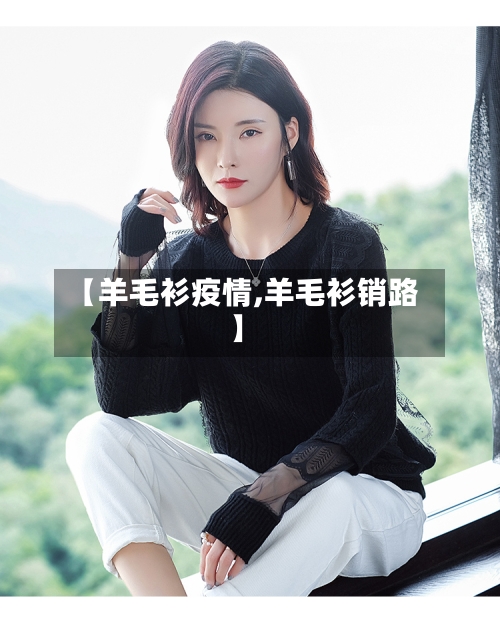 【羊毛衫疫情,羊毛衫销路】