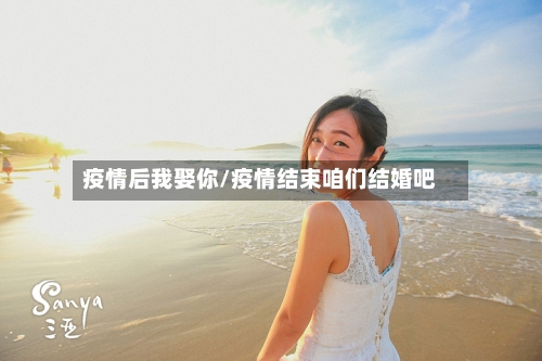 疫情后我娶你/疫情结束咱们结婚吧