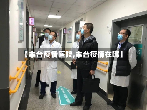 【丰台疫情医院,丰台疫情在哪】-第3张图片