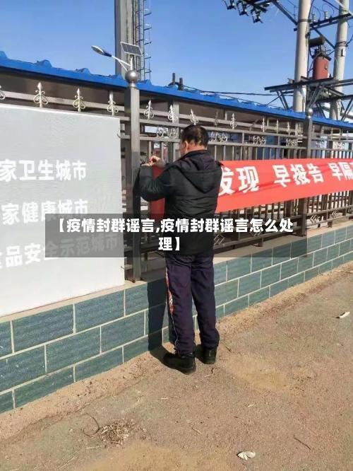 【疫情封群谣言,疫情封群谣言怎么处理】-第2张图片