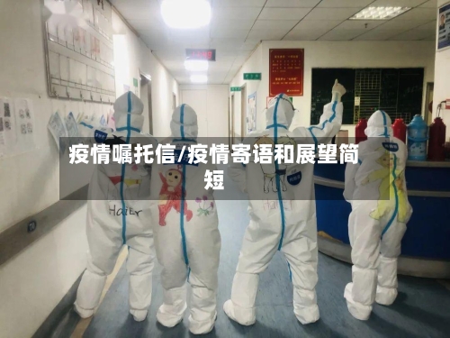 疫情嘱托信/疫情寄语和展望简短-第3张图片