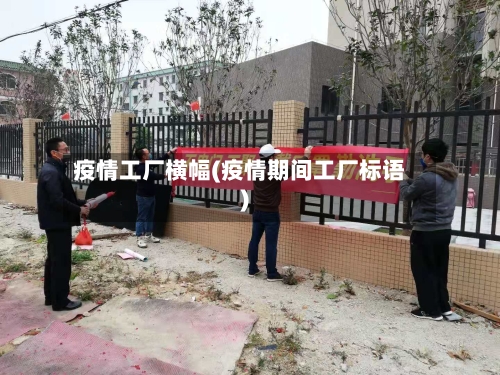 疫情工厂横幅(疫情期间工厂标语)