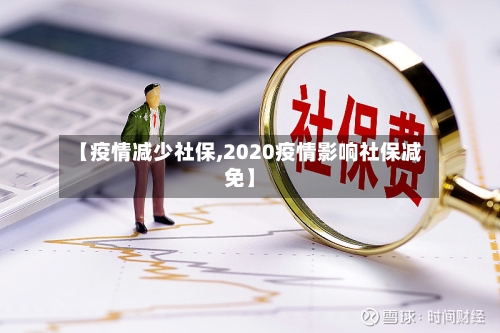 【疫情减少社保,2020疫情影响社保减免】