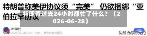 特朗普过去24小时都忙了什么？（2026-06-28）-第2张图片