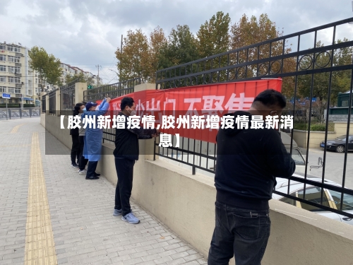 【胶州新增疫情,胶州新增疫情最新消息】-第3张图片