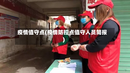 疫情值守点(疫情防控点值守人员简报)