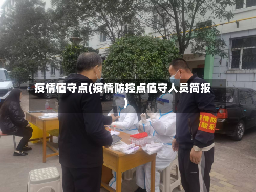 疫情值守点(疫情防控点值守人员简报)-第2张图片
