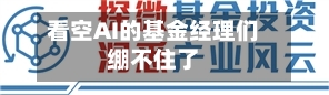 看空AI的基金经理们绷不住了