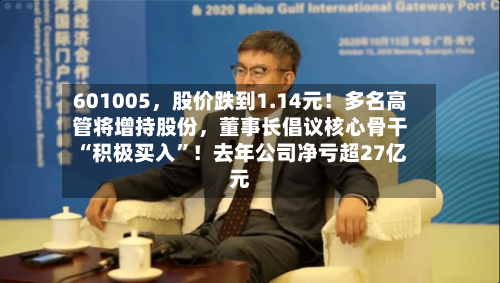 601005	，股价跌到1.14元！多名高管将增持股份，董事长倡议核心骨干“积极买入	”！去年公司净亏超27亿元-第3张图片
