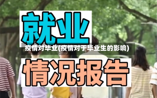 疫情对毕业(疫情对于毕业生的影响)-第3张图片