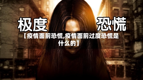 【疫情面前恐慌,疫情面前过度恐慌是什么的】-第2张图片