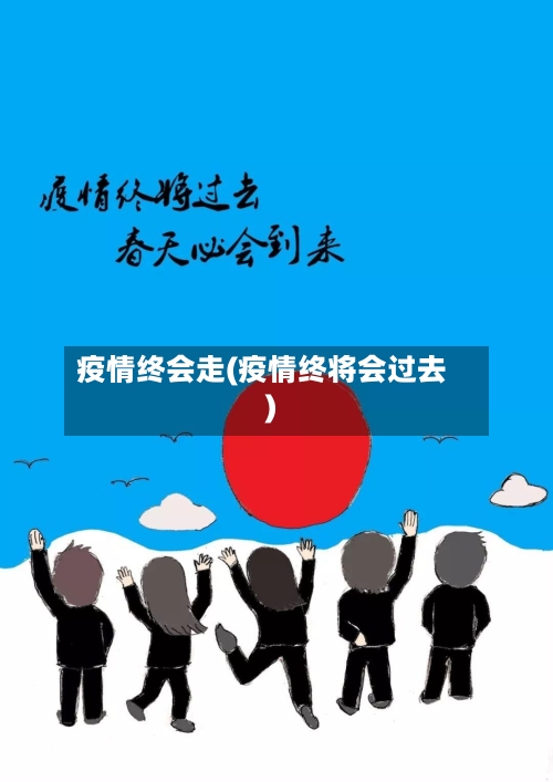 疫情终会走(疫情终将会过去)-第2张图片