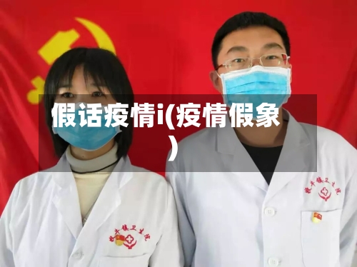 假话疫情i(疫情假象)