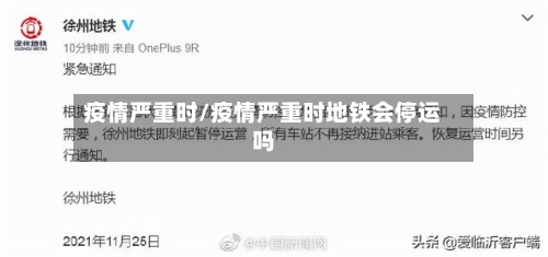 疫情严重时/疫情严重时地铁会停运吗-第3张图片