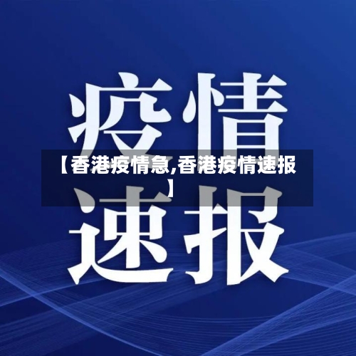 【香港疫情急,香港疫情速报】-第3张图片