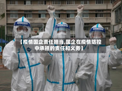 【疫情国企责任担当,国企在疫情防控中承担的责任和义务】-第3张图片
