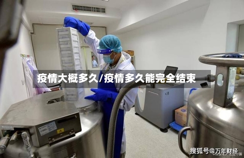 疫情大概多久/疫情多久能完全结束