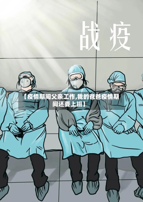 【疫情期间父亲工作,我的爸爸疫情期间还要上班】