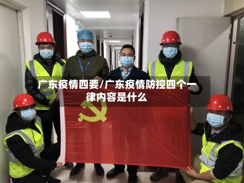 广东疫情四要/广东疫情防控四个一律内容是什么