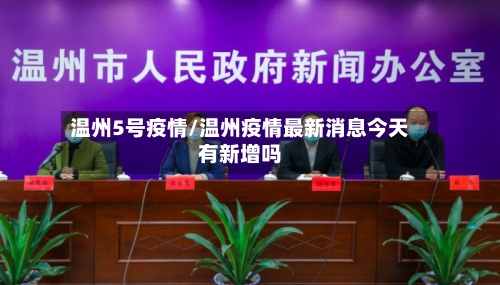 温州5号疫情/温州疫情最新消息今天有新增吗