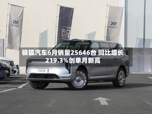 极狐汽车6月销量25646台 同比增长219.3%创单月新高