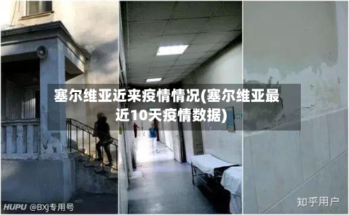 塞尔维亚近来疫情情况(塞尔维亚最近10天疫情数据)-第3张图片