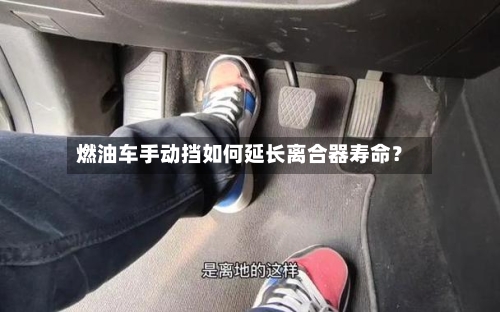 燃油车手动挡如何延长离合器寿命？-第3张图片