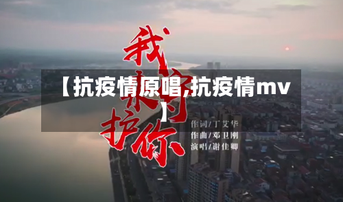 【抗疫情原唱,抗疫情mv】