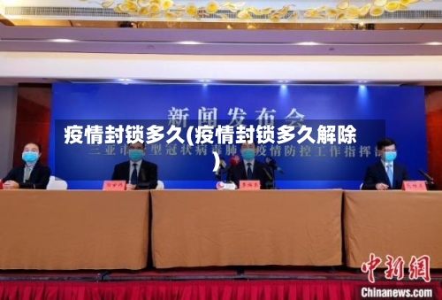 疫情封锁多久(疫情封锁多久解除)-第3张图片