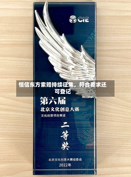 恒信东方索赔持续征集，符合要求还可登记-第2张图片