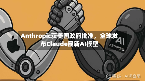 Anthropic获美国政府批准，全球发布Claude最新AI模型-第2张图片