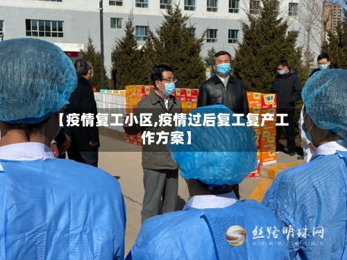 【疫情复工小区,疫情过后复工复产工作方案】-第2张图片