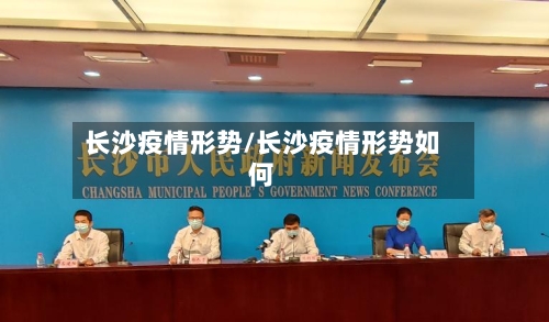长沙疫情形势/长沙疫情形势如何