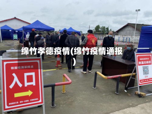 绵竹孝德疫情(绵竹疫情通报)-第3张图片