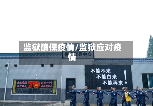 监狱确保疫情/监狱应对疫情-第2张图片