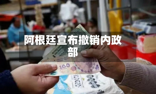 阿根廷宣布撤销内政部