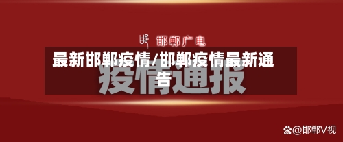 最新邯郸疫情/邯郸疫情最新通告-第3张图片