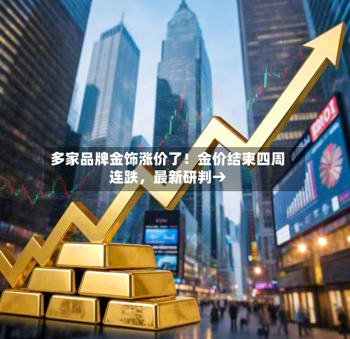 多家品牌金饰涨价了！金价结束四周连跌，最新研判→-第3张图片