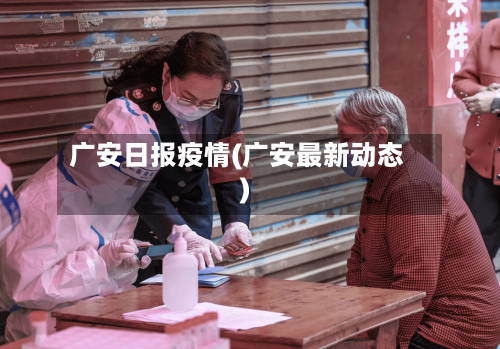 广安日报疫情(广安最新动态)