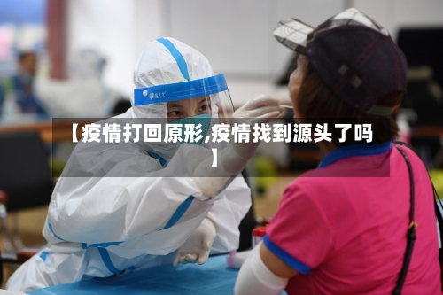 【疫情打回原形,疫情找到源头了吗】
