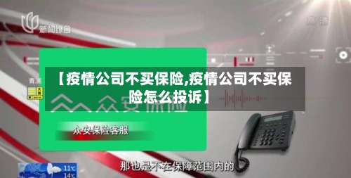 【疫情公司不买保险,疫情公司不买保险怎么投诉】-第2张图片