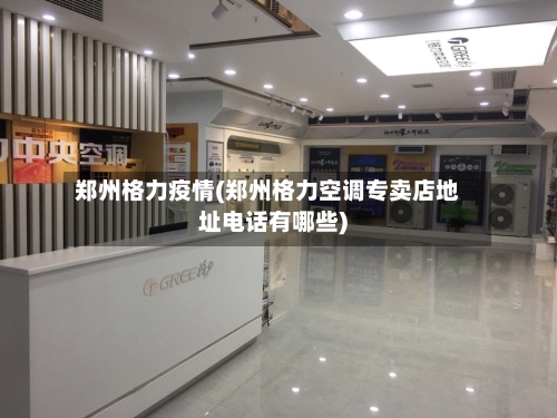 郑州格力疫情(郑州格力空调专卖店地址电话有哪些)-第2张图片