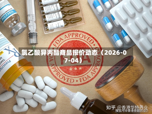 氯乙酸异丙酯商品报价动态（2026-07-04）-第2张图片