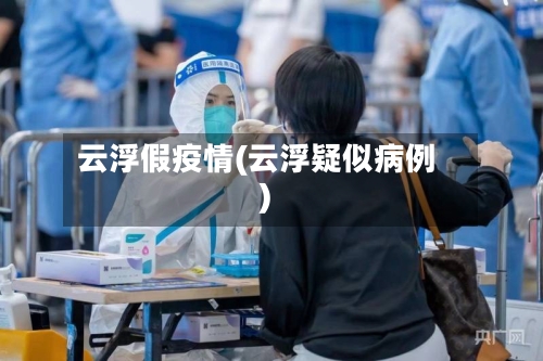 云浮假疫情(云浮疑似病例)