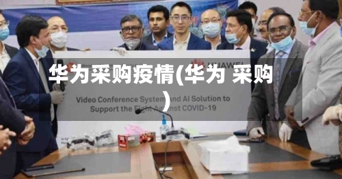 华为采购疫情(华为 采购)-第2张图片
