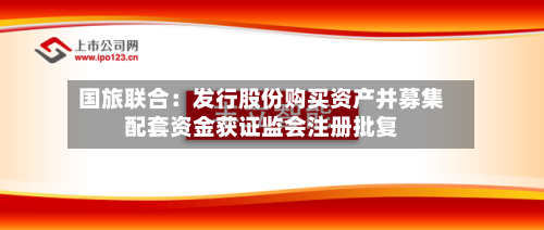 国旅联合：发行股份购买资产并募集配套资金获证监会注册批复-第2张图片
