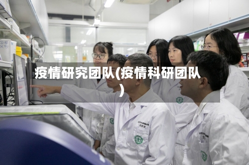 疫情研究团队(疫情科研团队)
