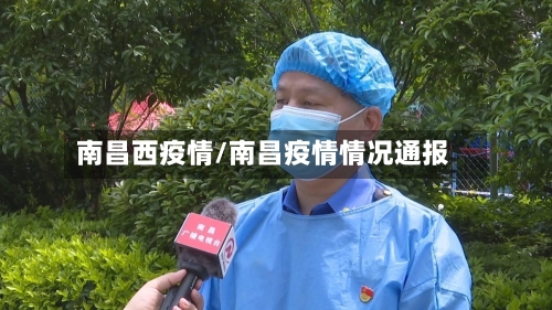 南昌西疫情/南昌疫情情况通报-第2张图片