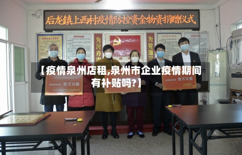 【疫情泉州店租,泉州市企业疫情期间有补贴吗?】